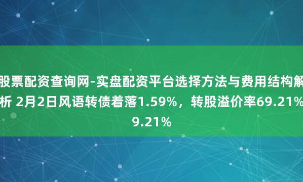 股票配资查询网-实盘配资平台选择方法与费用结构解析 2月2日风语转债着落1.59%，转股溢价率69.21%