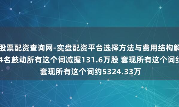 股票配资查询网-实盘配资平台选择方法与费用结构解析 名臣健康4名鼓动所有这个词减握131.6万股 套现所有这个词约5324.33万